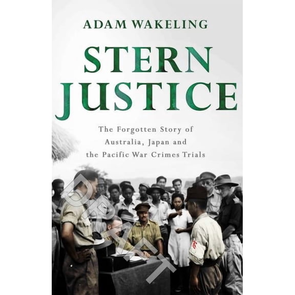 Stern Justice : The Forgotten Story of Australia, Japan and the Pacific War Crimes Trials (Paperback)
