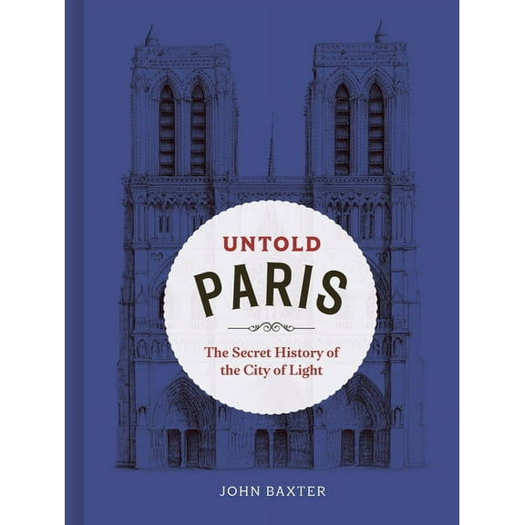 Untold Paris: The Secret History of the City of Light, (Hardcover)