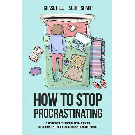 How to Stop Procrastinating: A Proven Guide to Overcome Procrastination, Cure Laziness & Perfectionism, Using Simple, (Paperback)