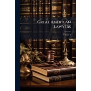 Great American Lawyers : The Lives and Influence of Judges and Lawyers Who Have Acquired Permanent National Reputation, and Have Developed the Jurisprudence of the United States: A History of the Legal Profession in America, Volume 8 (Paperback)
