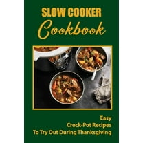 Slow Cooker Cookbook: Easy Crock-Pot Recipes To Try Out During Thanksgiving (Paperback) by Simona Hedrick