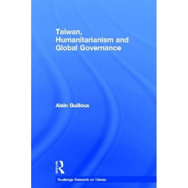 Taiwan, Humanitarianism and Global Governance (Routledge Research on Taiwan Series)