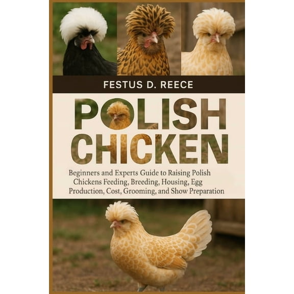 Polish Chicken: Beginners and Experts Guide to Raising Polish Chickens Feeding, Breeding, Housing, Behavior, Egg Product, (Paperback)