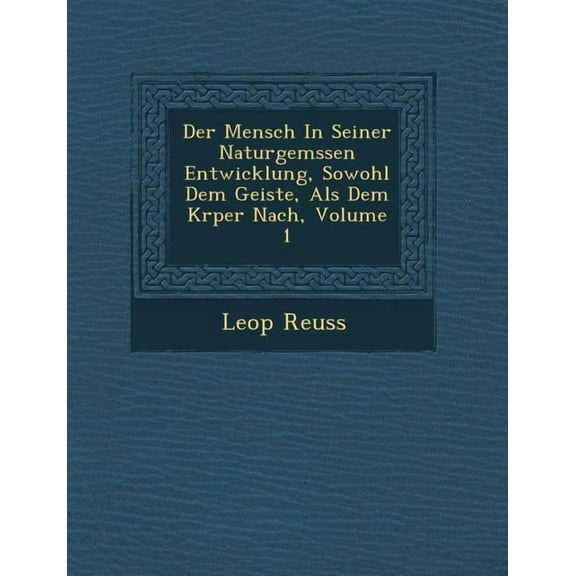 Der Mensch in Seiner Naturgem Ssen Entwicklung, Sowohl Dem Geiste, ALS Dem K Rper Nach, Volume 1 (Paperback)