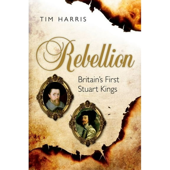 Rebellion: Britains First Stuart Kings C, (Hardcover)