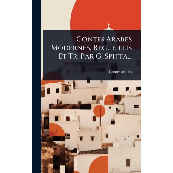 Contes Arabes Modernes, Recueillis Et Tr. Par G. Spitta..., (Hardcover)