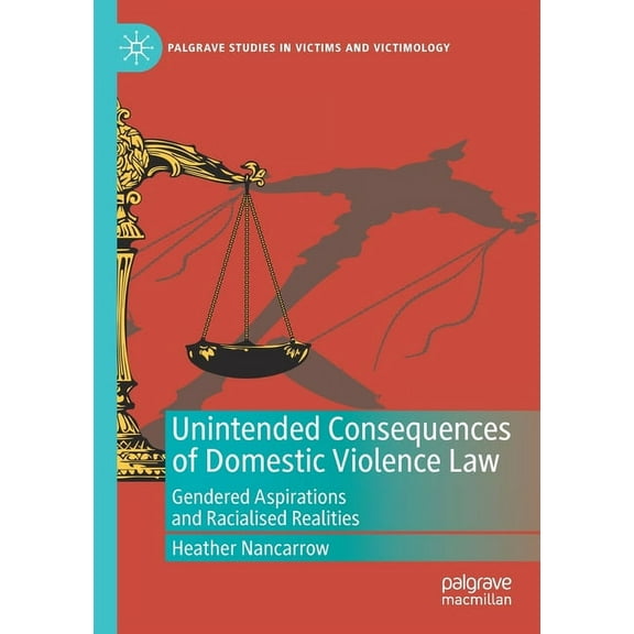 Palgrave Studies in Victims and Victimol Unintended Consequences of Domestic Violence Law: Gendered Aspirations and Racialised Realities, (Paperback)