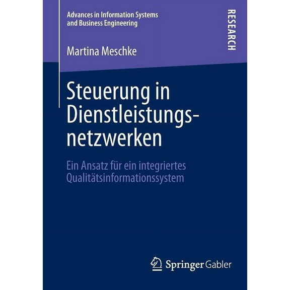 Advances in Information Systems and Busi Steuerung in Dienstleistungsnetzwerken: Ein Ansatz FÃ¼r Ein Integriertes QualitÃ¤tsinformationssystem, (Paperback)