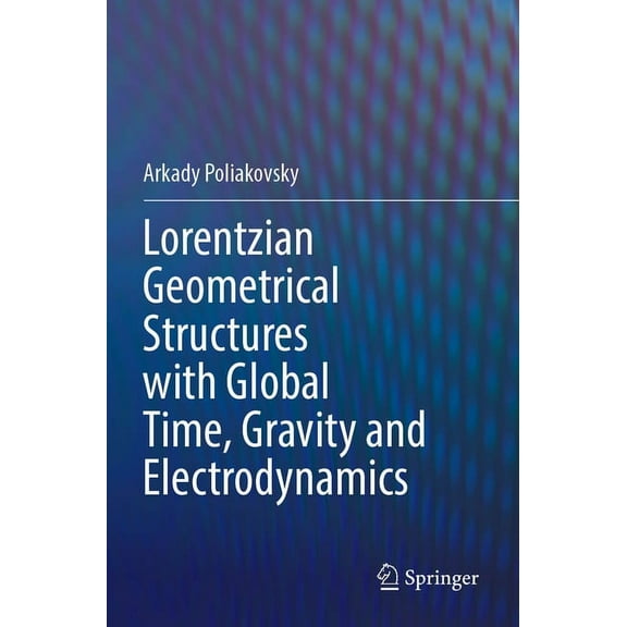 Lorentzian Geometrical Structures with Global Time, Gravity and Electrodynamics, (Paperback)