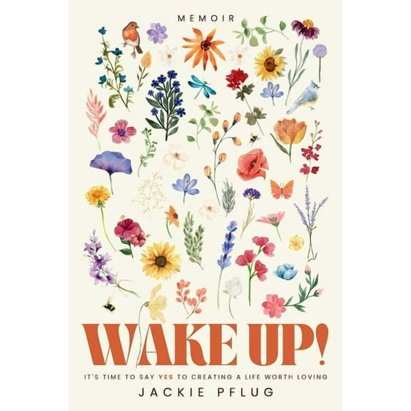 Wake Up!: It's Time to Say Yes to Creating a Life Worth Loving, (Paperback)