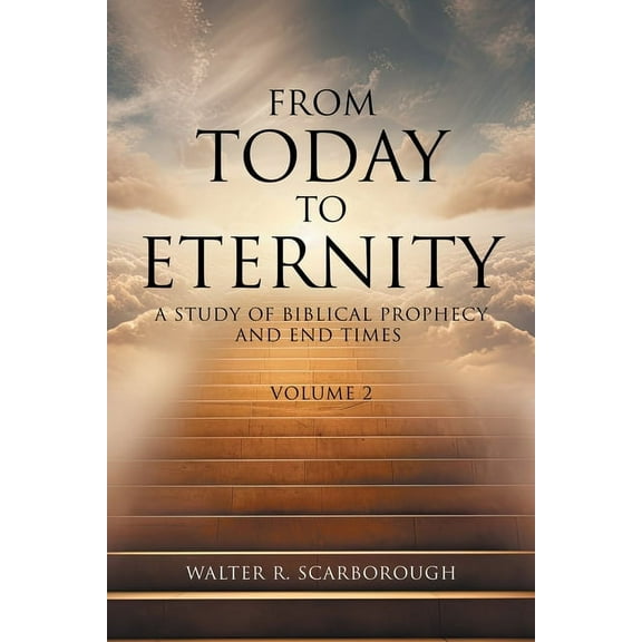 From Today to Eternity: A Study of Biblical Prophecy and End Times Volume 2, (Paperback)