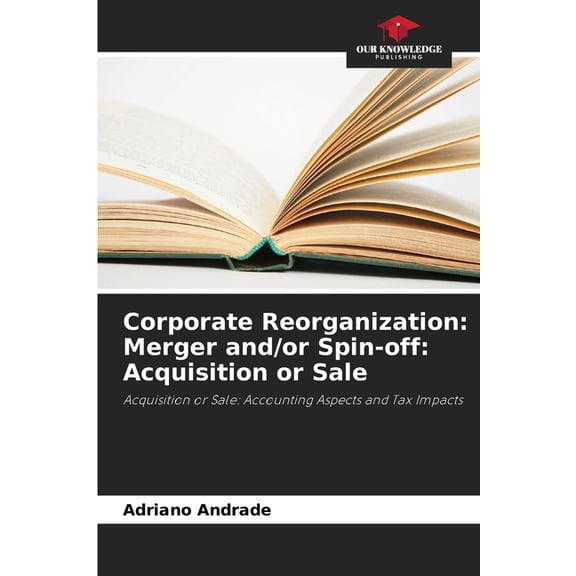 Corporate Reorganization: Merger and/or Spin-off: Acquisition or Sale, (Paperback)