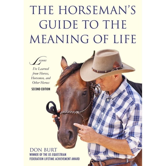 The Horseman's Guide to the Meaning of Life : Lessons I've Learned from Horses, Horsemen, and Other Heroes (Paperback)