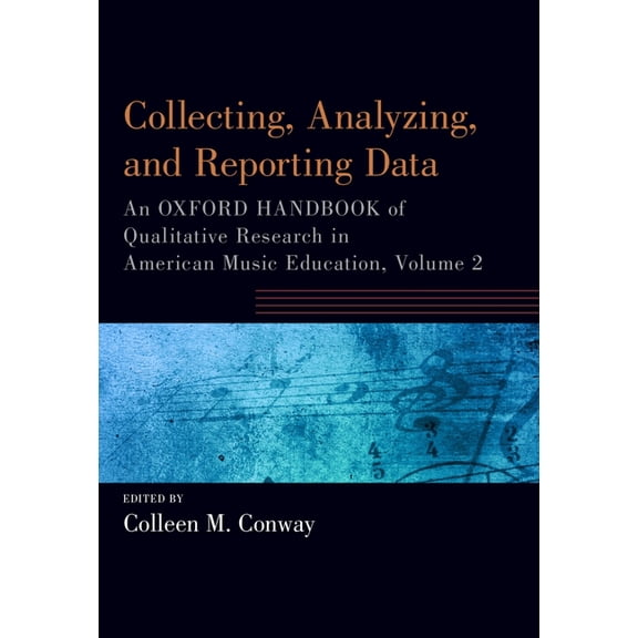 Oxford Handbooks Collecting, Analyzing and Reporting Data: An Oxford Handbook of Qualitative Research in American Music Education, Volume, (Paperback)