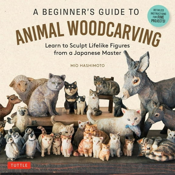 A Beginner's Guide to Animal Woodcarving: Learn to Sculpt Lifelike Figures from a Japanese Master (Detailed Instructions, (Paperback)