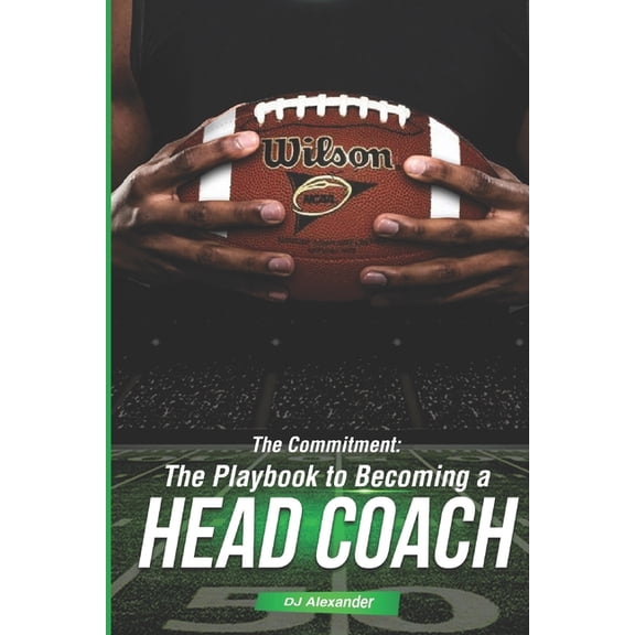 The Commitment: The Playbook to Becoming a Head Coach (Paperback) by Darvin Alexander