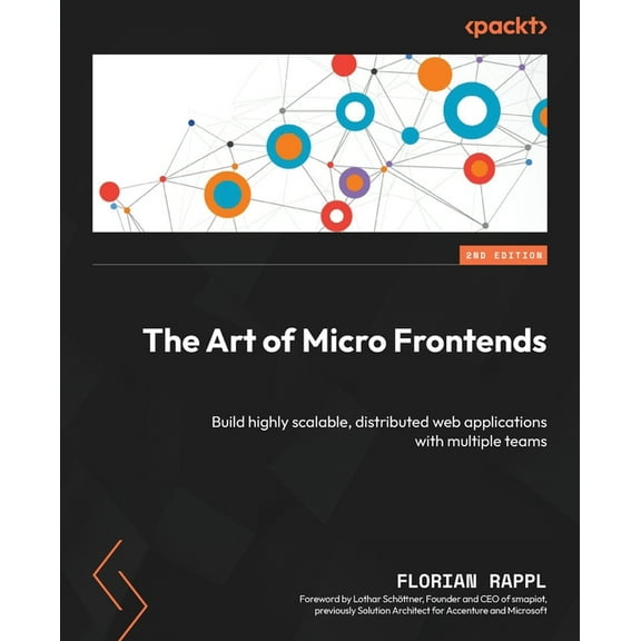The Art of Micro Frontends - Second Edition: Build highly scalable, distributed web applications with multiple teams, (Paperback)