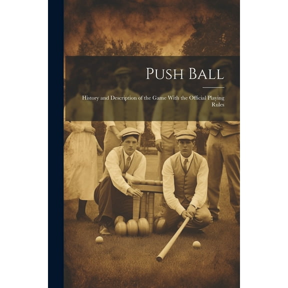 Push Ball; History and Description of the Game With the Official Playing Rules (Paperback)