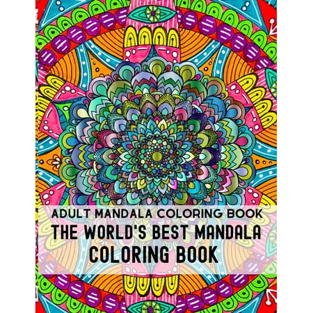 Adult Mandala Coloring Book The World's Best Mandala Coloring Book: Adult coloring book for serenity & stree relief Greatest Mandalas Coloring Book Adult Coloring Book Mandala Images Stress (The Best Images Of The World)