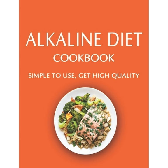 Alkaline Diet Cookbook: Simple to use, Get High Quality (Paperback)