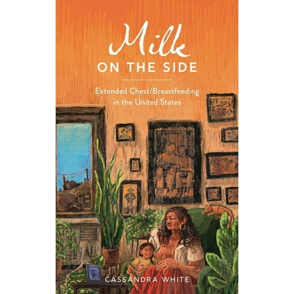 Milk on the Side: Extended Chest/Breastfeeding in the United States, (Hardcover)