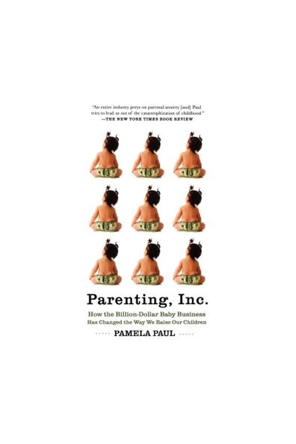 Pre-Owned Parenting, Inc.: How We Are Sold on $800 Strollers, Fetal Education, Baby Sign Language, Sleeping (Paperback) by Pamela Paul