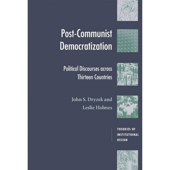 Theories of Institutional Design Post-Communist Democratization: Political Discourses Across Thirteen Countries, (Paperback)