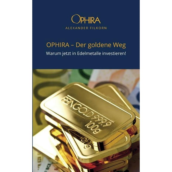 OPHIRA - Der goldene Weg: Warum jetzt in Edelmetalle investieren!, (Paperback)