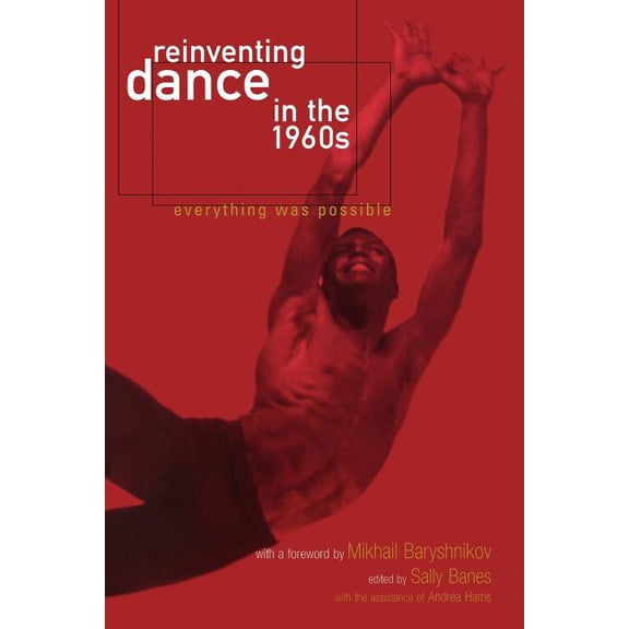 Reinventing Dance in the 1960s : Everything Was Possible (Paperback)