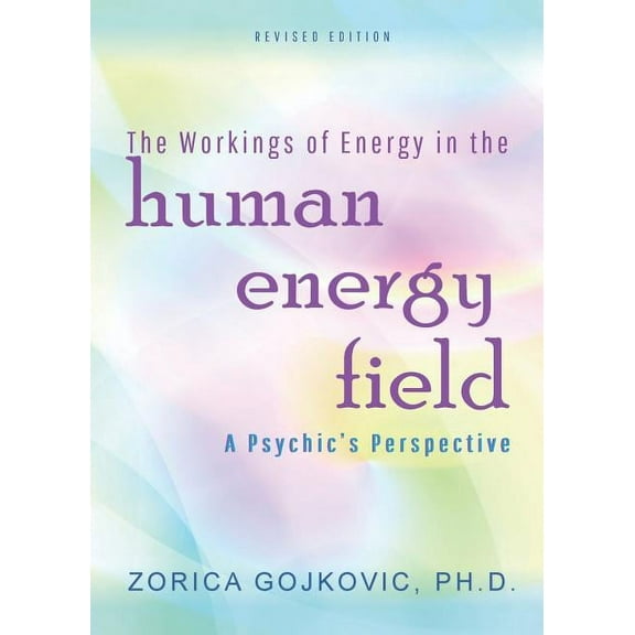 The Workings of Energy in the Human Energy Field: A Psychic's Perspective, (Paperback)