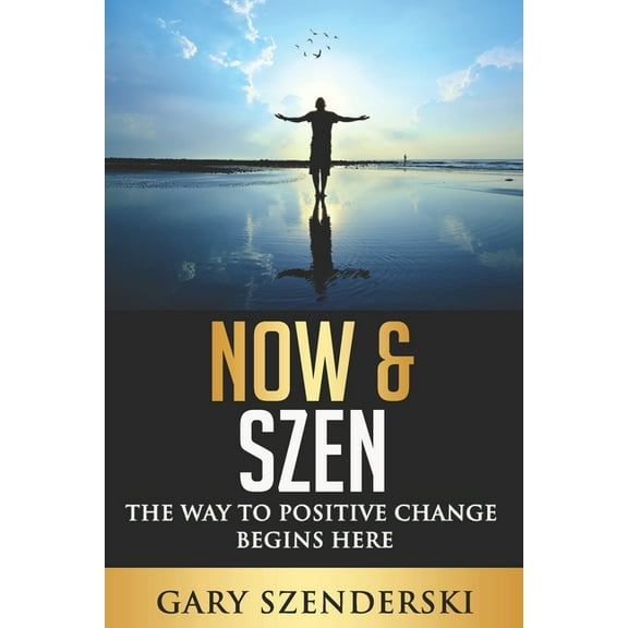 Now & Szen : The Way to Positive Change Begins Here (Paperback)