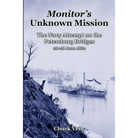 Monitor's Unknown Mission: The Navy Attempt on the Petersburg Bridges, 26-28 June 1862 (Paperback)
