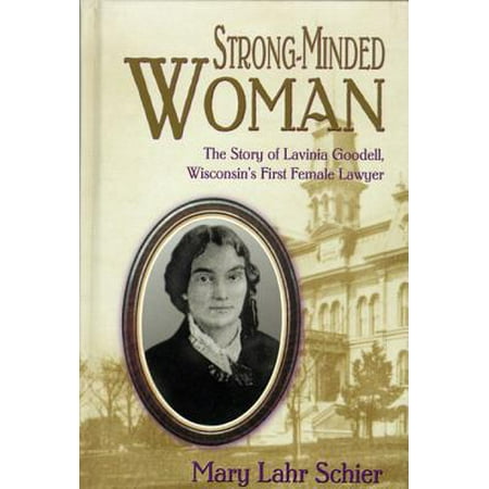 Strong Minded Woman The Story Of Lavinia Goodell Wisconsin S First Female Lawyer Walmart Com