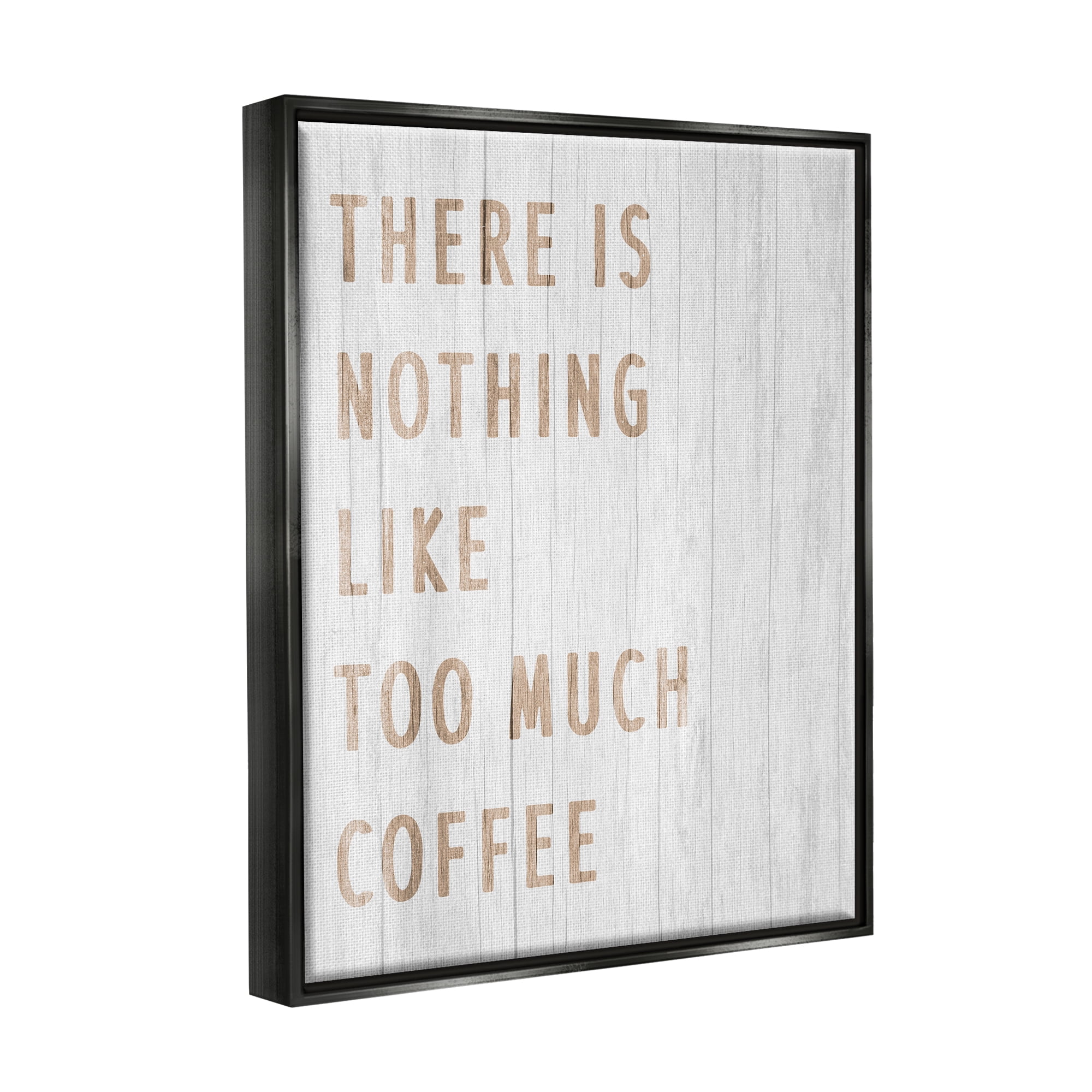 Stupell Industries Too Much Coffee Phrase Food & Beverage Painting Black Floater Framed Art Print Wall Art, 17 x 21