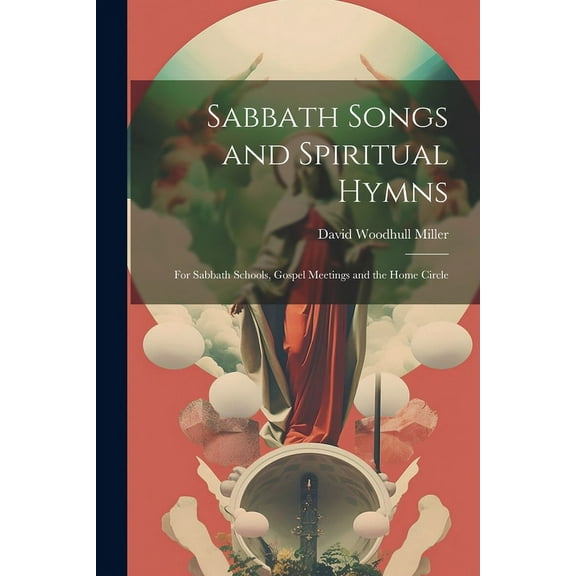 Sabbath Songs and Spiritual Hymns : For Sabbath Schools, Gospel Meetings and the Home Circle (Paperback)