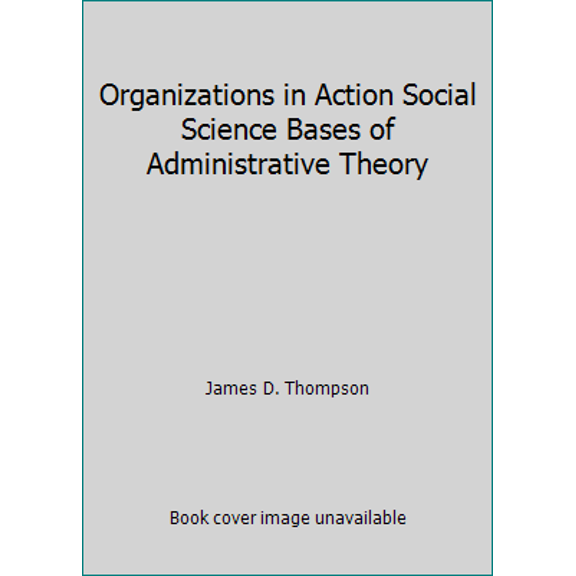 Pre-Owned Organizations in Action Social Science Bases of Administrative Theory (Hardcover) 0070643806 9780070643802