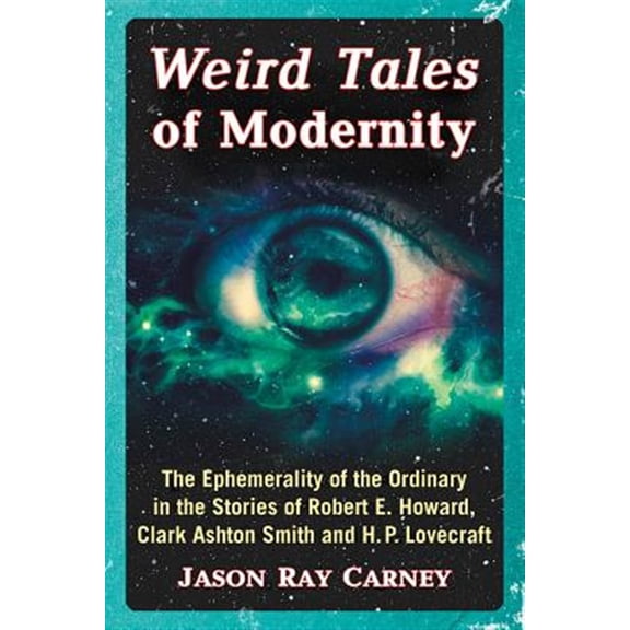 Pre-Owned Weird Tales of Modernity: The Ephemerality of the Ordinary in the Stories of Robert E. Howard, Clark Ashton Smith and H.P. Lovecraft (Paperback)