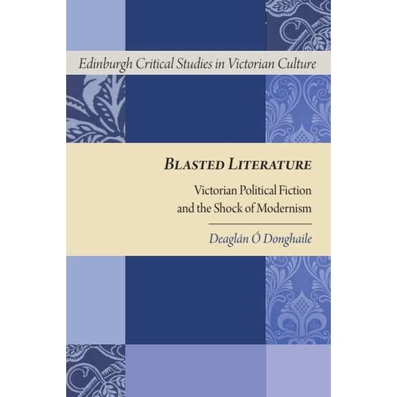 Edinburgh Critical Studies in Victorian  Blasted Literature: Victorian Political Fiction and the Shock of Modernism, (Paperback)