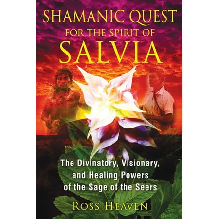 Salvia Scarlet Sage - Shamanic Quest for the Spirit of Salvia : The Divinatory, Visionary, and Healing Powers of the Sage of the Seers