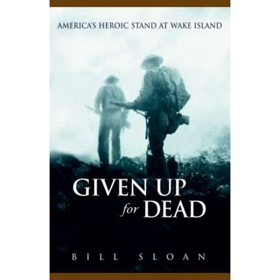 Pre-Owned Given Up for Dead: America's Heroic Stand at Wake Island (Hardcover) 0553803026 9780553803020