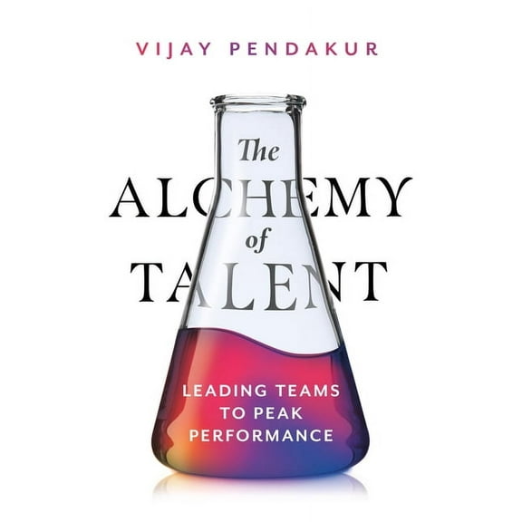 The Alchemy of Talent: Leading Teams to Peak Performance, (Paperback)