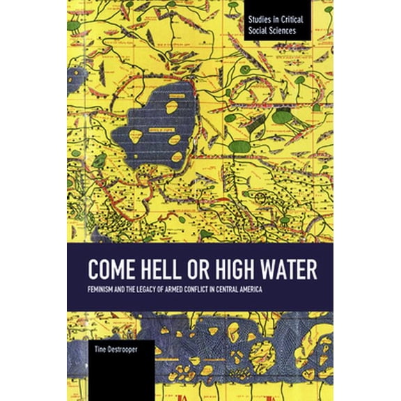Pre-Owned Come Hell or High Water: Feminism and the Legacy of Armed Conflict in Central America (Paperback) 1608464881 9781608464883