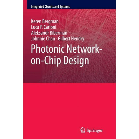 Integrated Circuits and Systems Photonic Network-On-Chip Design, Book 68, (Paperback)