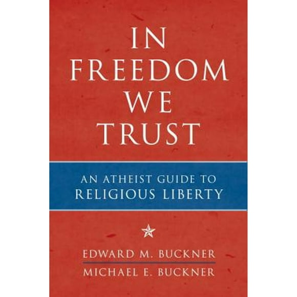 Pre-Owned In Freedom We Trust: An Atheist Guide to Religious Liberty (Paperback 9781616146443) by Edward M Buckner, Michael E Buckner