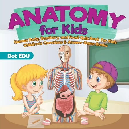Anatomy for Kids Human Body, Dentistry and Food Quiz Book for Kids Children's Questions & Answer Game (The Best Quiz Questions And Answers)