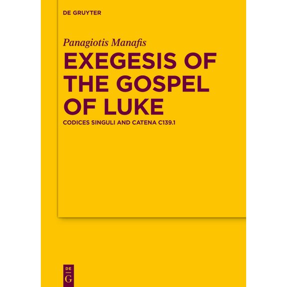Texte Und Untersuchungen Zur Geschichte  Exegesis of the Gospel of Luke: Codices Singuli and Catena C139.1, Book 194, (Hardcover)