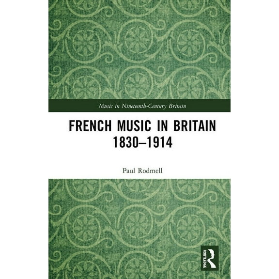 Music in Nineteenth-Century Britain French Music in Britain 1830-1914, (Hardcover)