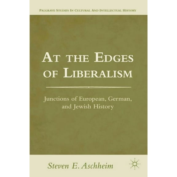Palgrave Studies in Cultural and Intelle At the Edges of Liberalism: Junctions of European, German, and Jewish History, (Paperback)