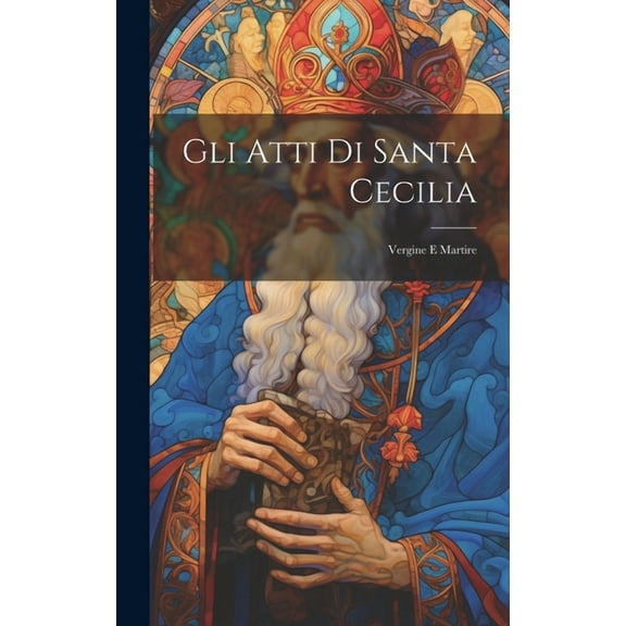 Gli Atti Di Santa Cecilia: Vergine E Martire (Hardcover)
