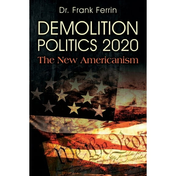 Demolition Politics 2020: The New Americanism, (Paperback)